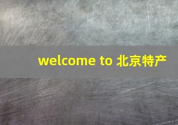 welcome to 北京特产